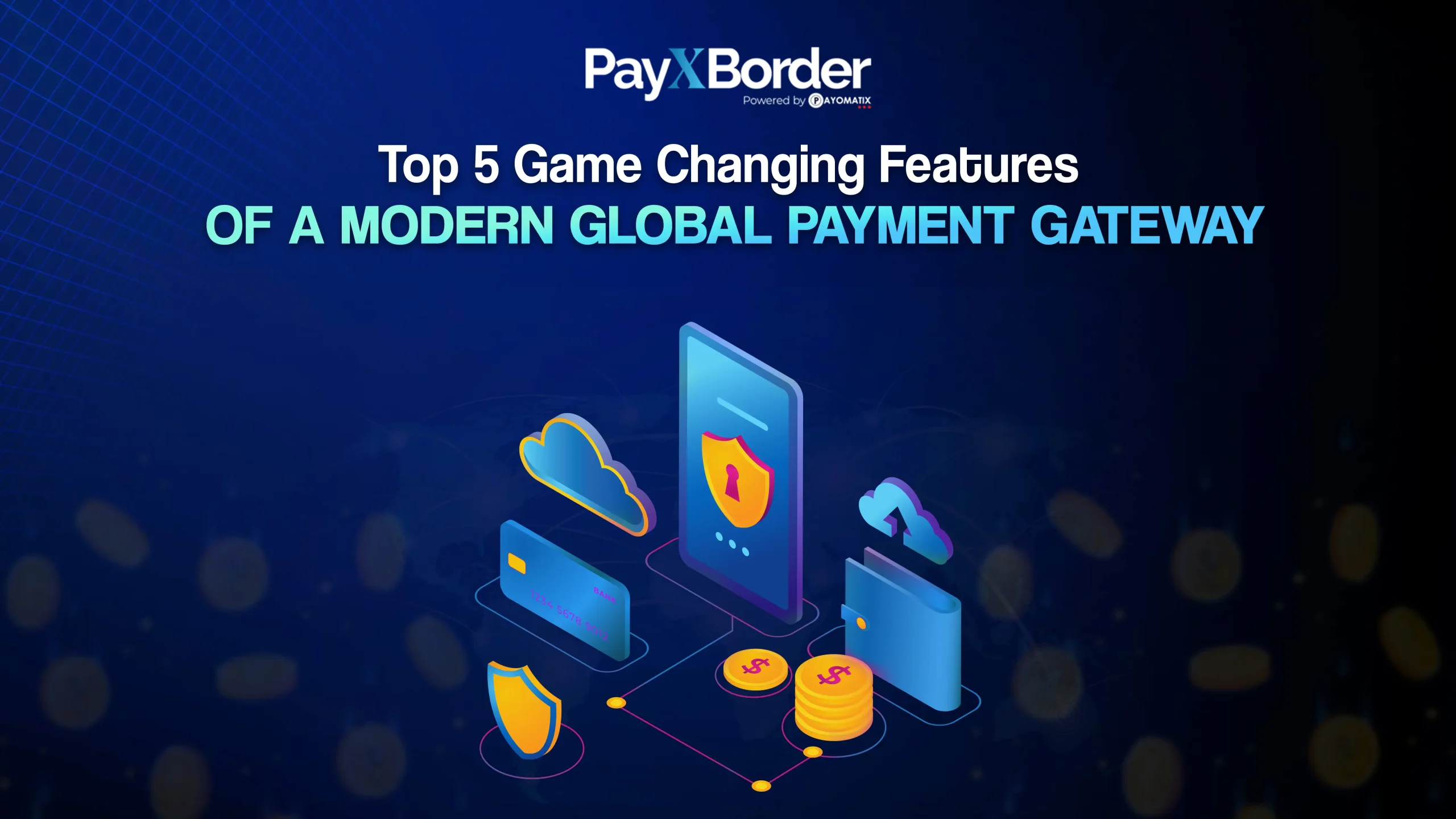 Top 5 Game-Changing Features of a Modern Global Payment Gateway